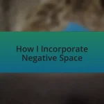 How I Incorporate Negative Space