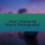 How I Mastered Macro Photography