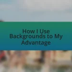 How I Use Backgrounds to My Advantage