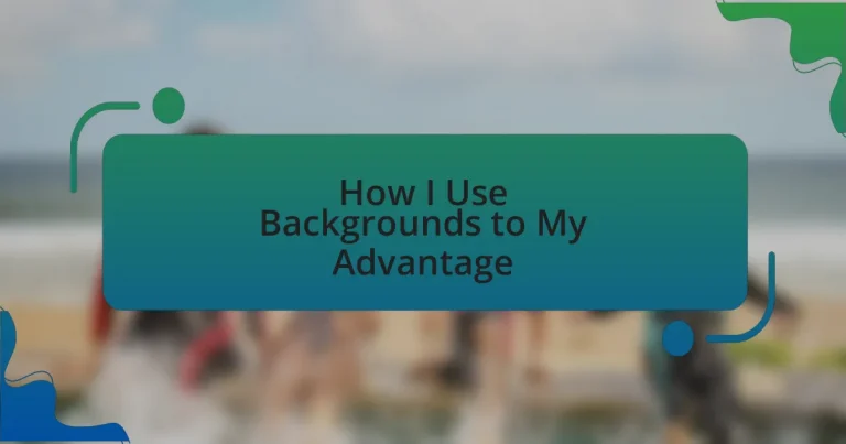 How I Use Backgrounds to My Advantage