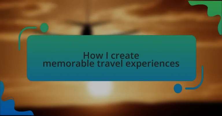 How I create memorable travel experiences