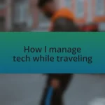 How I manage tech while traveling