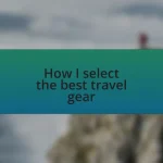 How I select the best travel gear