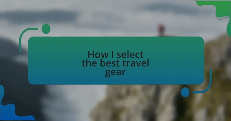 How I select the best travel gear