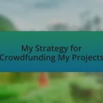 My Strategy for Crowdfunding My Projects