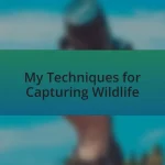My Techniques for Capturing Wildlife
